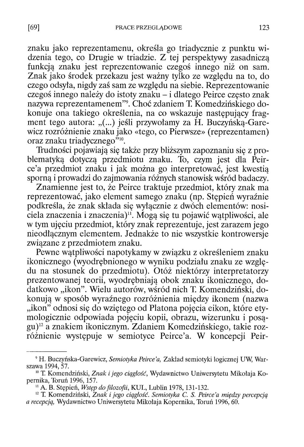 znaku jako reprezentamenu, określa go triadycznie z punktu widzenia tego, co Drugie w triadzie. Z tej perspektywy zasadniczą funkcją znaku jest reprezentowanie czegoś innego niż on sam.