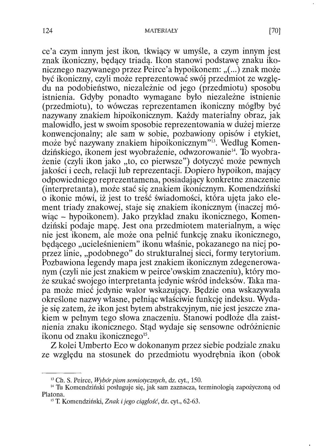 ce a czym innym jest ikon, tkwiący w umyśle, a czym innym jest znak ikoniczny, będący triadą. Ikon stanowi podstawę znaku ikonicznego nazywanego przez Peirce a hypoikonem: (.