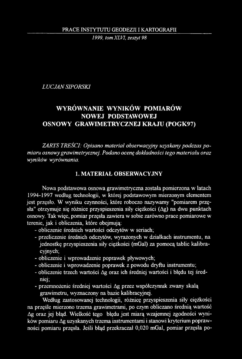 PRACE INSTYTUTU GEODEZJI I KARTOGRAFII 1999, tomxlvi, zeszyt 98 LUCJAN S1PORSK1 WYRÓWNANIE WYNIKÓW POMIARÓW NOWEJ PODSTAWOWEJ OSNOWY GRAWIMETRYCZNEJ KRAJU (POGK97) ZARYS TREŚCI: Opisano materiał