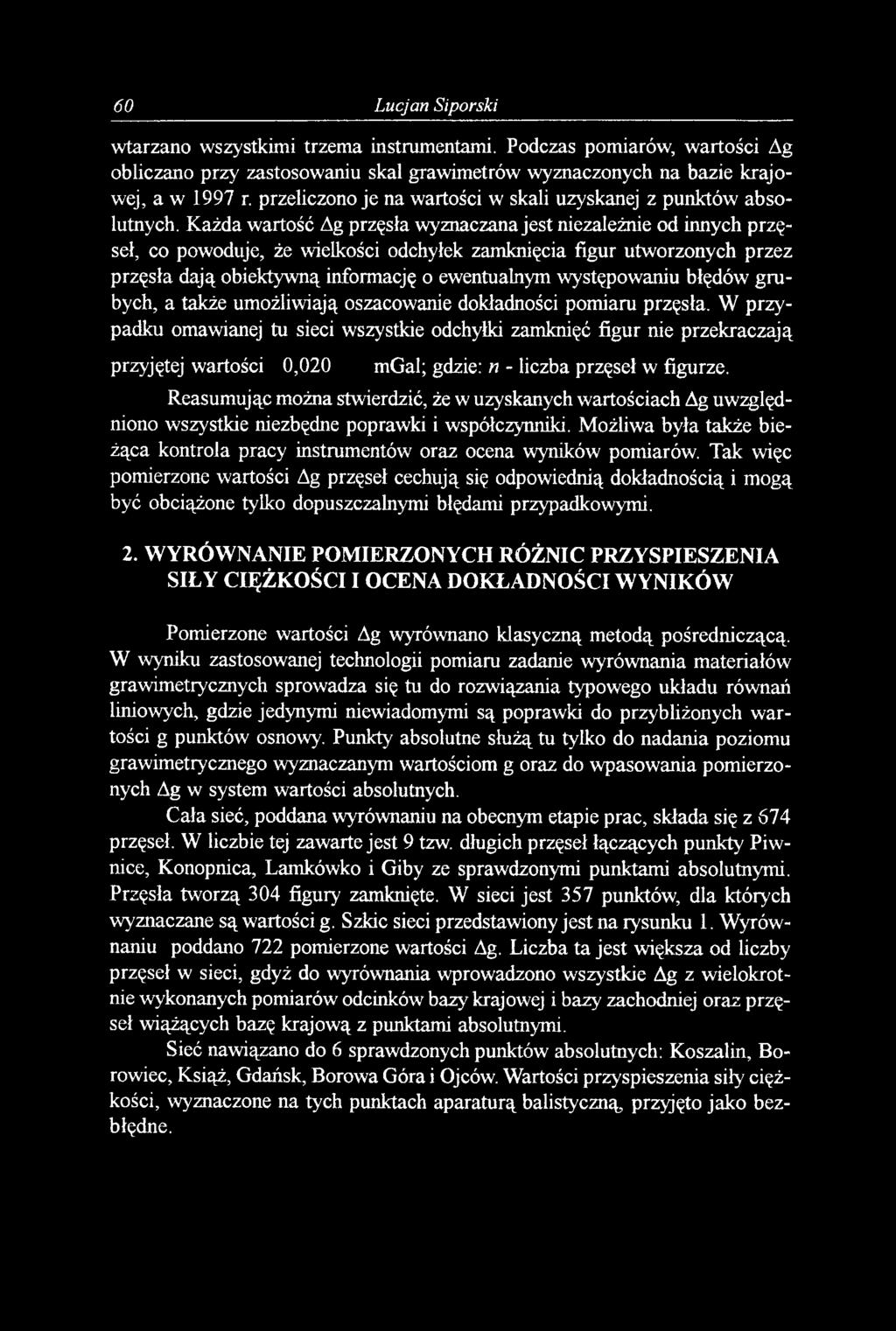 60 Lucjan Siporski wtarzano wszystkimi trzema instrumentami. Podczas pomiarów, wartości Ag obliczano przy zastosowaniu skal grawimetrów wyznaczonych na bazie krajowej, a w 1997 r.