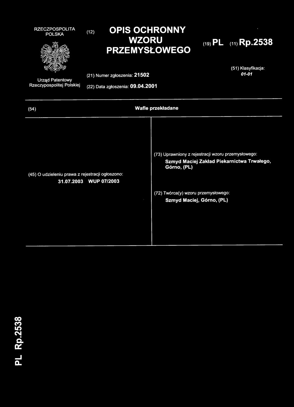 (12) OPI S OCHRONN Y WZORU PRZEMYSŁOWEGO (19) PL (11 ) Rp.2538 (21) Nume r zgłoszenia: 21502 (51) Klasyfikacja : 01-01 (22) Dat a zgłoszenia: 09.04.
