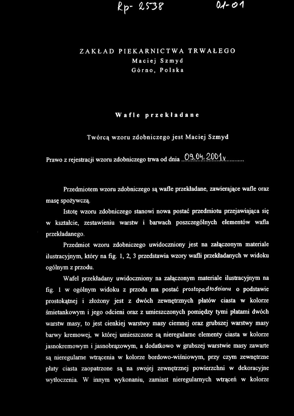 ZAKŁAD PIEKARNICTWA TRWAŁEGO Maciej Szmyd Górno, Polska Wafle przekładan e Twórcą wzoru zdobniczego jest Maciej Szmyd Prawo z rejestracji wzoru zdobniczego trwa od dnia 09.04.