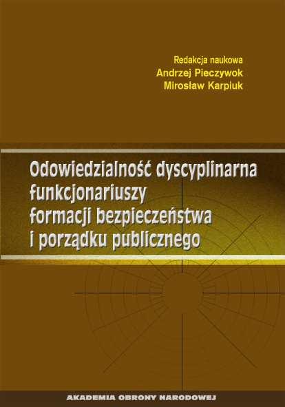 Andrzej Pieczywok, Mirosław Karpiuk (red.), Odpowiedzialność dyscyplinarna funkcjonariuszy formacji bezpieczeństwa i porządku publicznego, AON, Warszawa 06, ISBN 978-8-7-9-0, ss. 6.