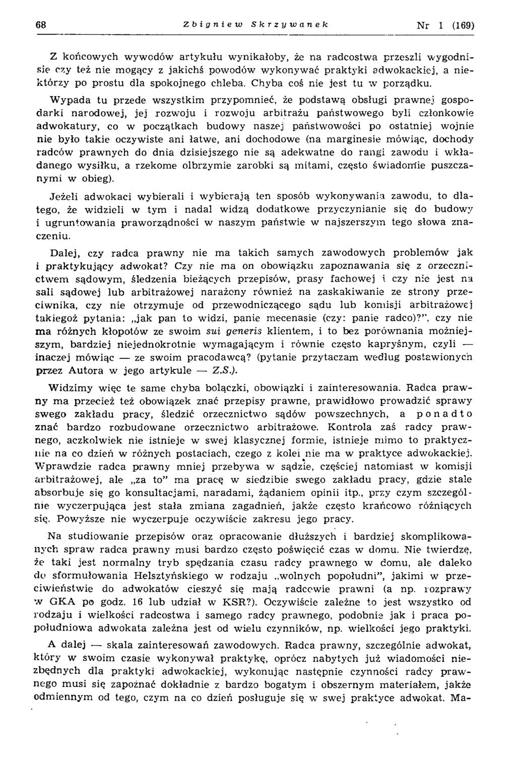68 Zbigniew Skrzywanek N r 1 (169) Z końcowych wywodów artykułu w ynikałoby, że na radcostw a przeszli wygodnisie czy też nie mogący z jakichś powodów w ykonyw ać p rak ty k i adw okackiej, a n