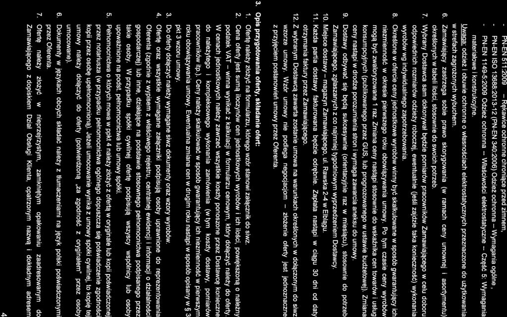 - PN-EN - PN-EN - PN-EN 577:2009 Rękawice ochronne chroniące przed zimnem, ISO 13688:2013-12 (PN-EN 340:2006) Odzież ochronna--wymagania ogólne, 7 749-5:2009 Odzież ochronna -- Właściwości