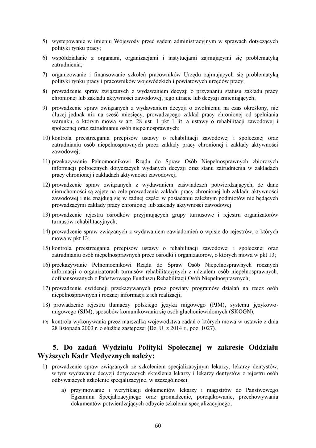 5) występowanie w imieniu Wojewody przed sądem administracyjnym w sprawach dotyczących polityki rynku pracy; 6) współdziałanie z organami, organizacjami i instytucjami zajmującymi się problematyką