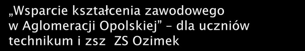 Projekt rozpoczyna się we wrześniu 2016 trwa dwa lata i zapewnia naszym uczniom: Uzyskanie prawa jazdy kat. B oraz innych uprawnień (kurs spawacza, oper.