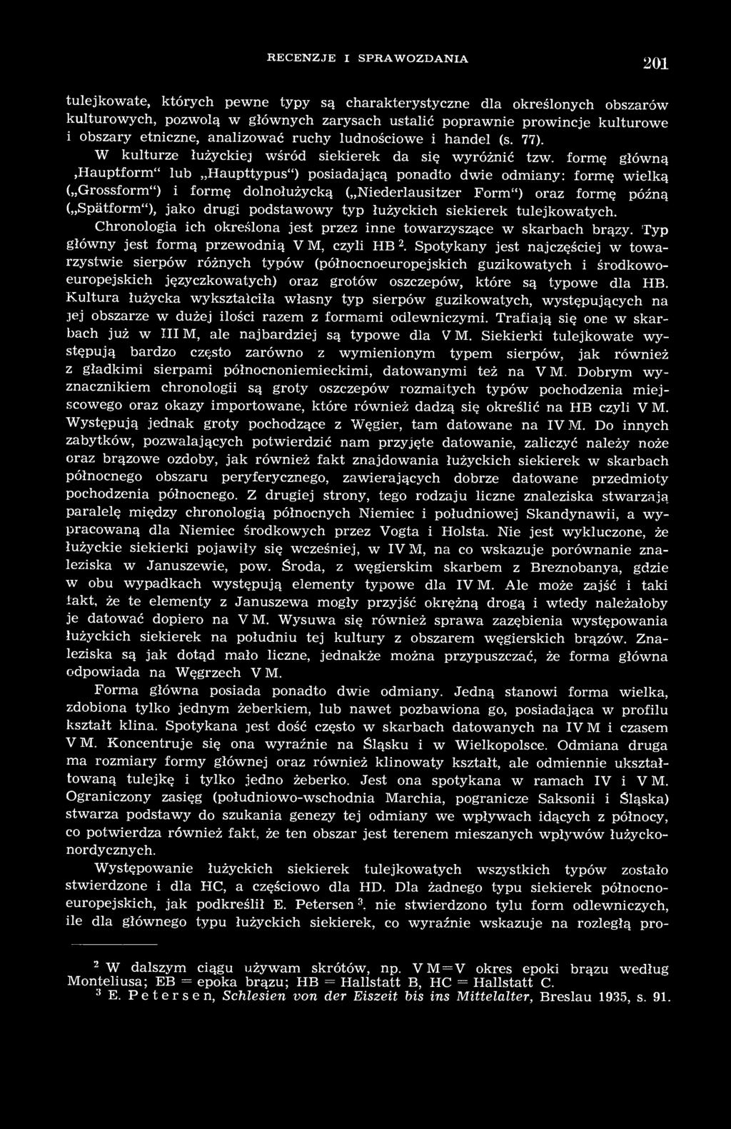 formę główną (,,Hauptform" lub Haupttypus") posiadającą ponadto dwie odmiany: formę wielką ( Grossform") i formę dolnołużycką ( Niederlausitzer Form") oraz formę późną ( Spätform"), jako drugi