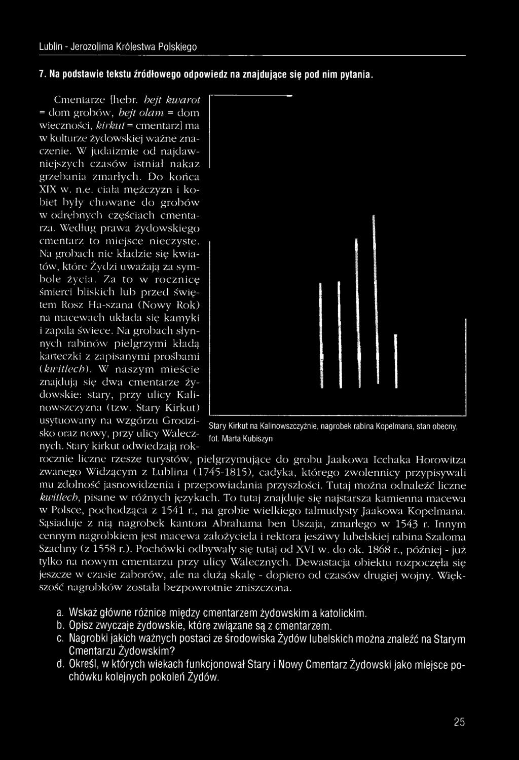 Do końca XIX w. n.e. ciała mężczyzn i kobiet były chowane do grobów w odrębnych częściach cmentarza. Według prawa żydowskiego cmentarz to miejsce nieczyste.