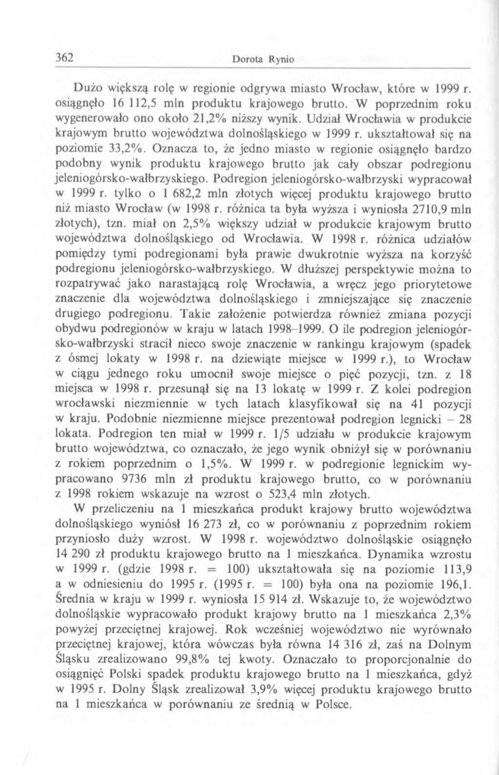 Dużo większą rolę w regionie odgrywa miasto Wrocław, które w 1999 r. osiągnęło 16 112,5 min produktu krajowego brutto. W poprzednim roku wygenerowało ono około 21,2% niższy wynik.