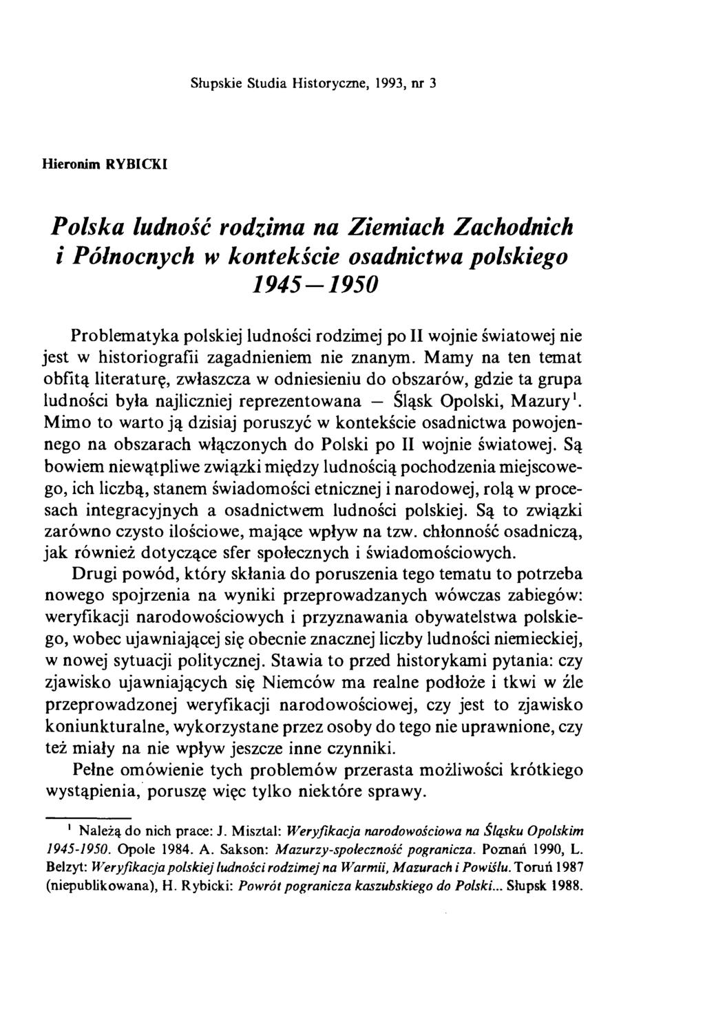 Słupskie Studia Historyczne, 1993, nr 3 Hieronim RYBICKI Polska ludność rodzima na Ziemiach Zachodnich i Północnych w kontekście osadnictwa polskiego 1945-1950 Problematyka polskiej ludności rodzimej