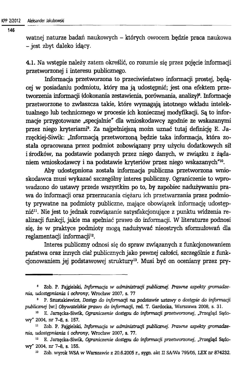 K P P 2 / 2 0 1 2 Aleksan der Jaku bow ski watnej naturze badań naukowych - których owocem będzie praca naukowa -je st zbyt daleko idący. 4.1. Na wstępie należy zatem określić, co rozumie się przez pojęcie informacji przetworzonej i interesu publicznego.