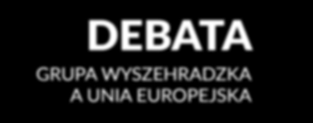 DEBATA GRUPA WYSZEHRADZKA A UNIA EUROPEJSKA Czy Grupa Wyszehradzka to nowa konkurencyjna regionalna marka?