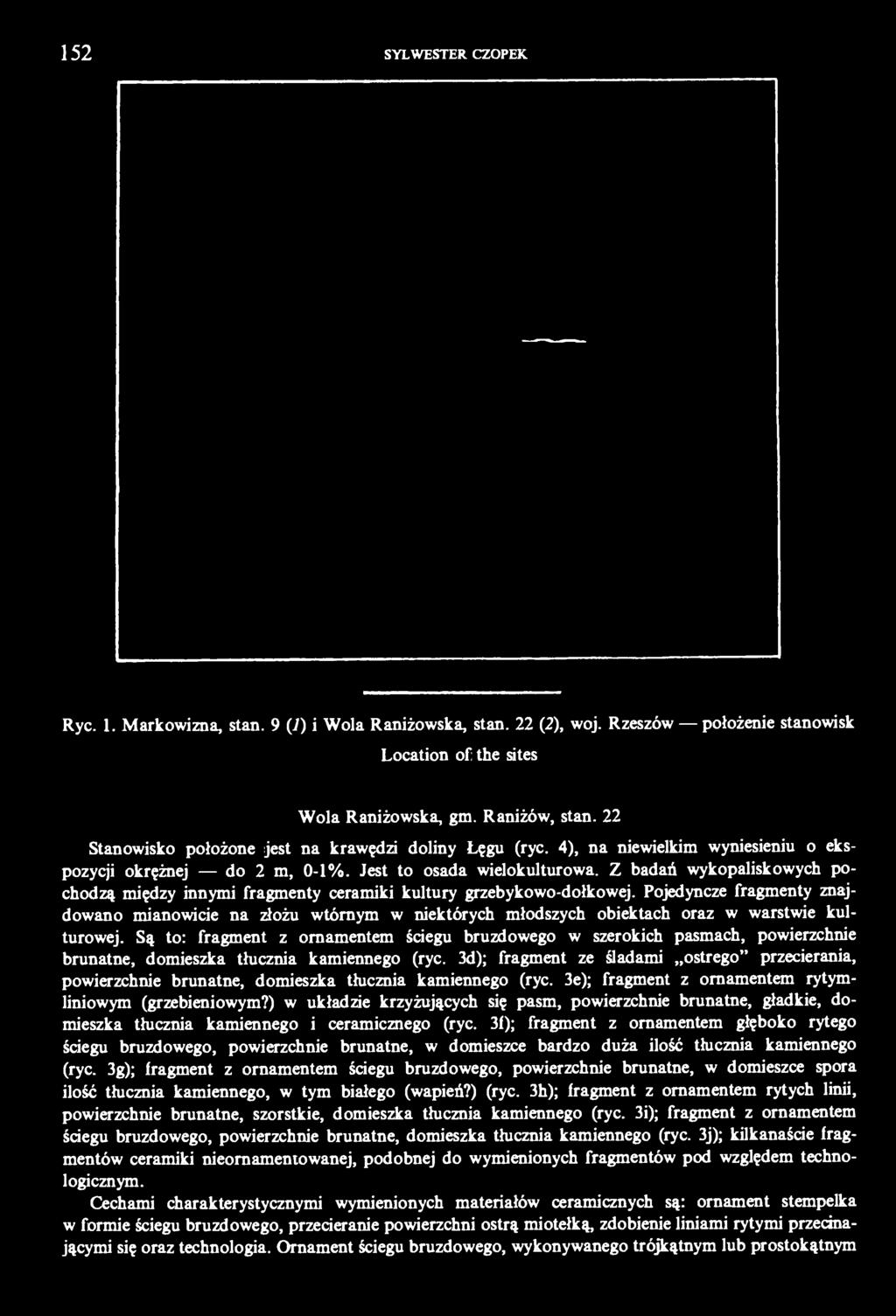 Z badań wykopaliskowych pochodzą między innymi fragmenty ceramiki kultury grzebykowo-dołkowej.