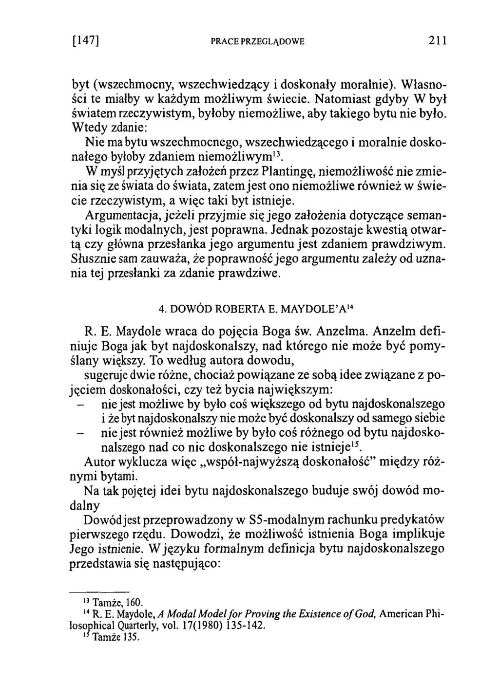 byt (wszechmocny, wszechwiedzący i doskonały moralnie). Własności te miałby w każdym możliwym świecie. Natomiast gdyby W był światem rzeczywistym, byłoby niemożliwe, aby takiego bytu nie było.