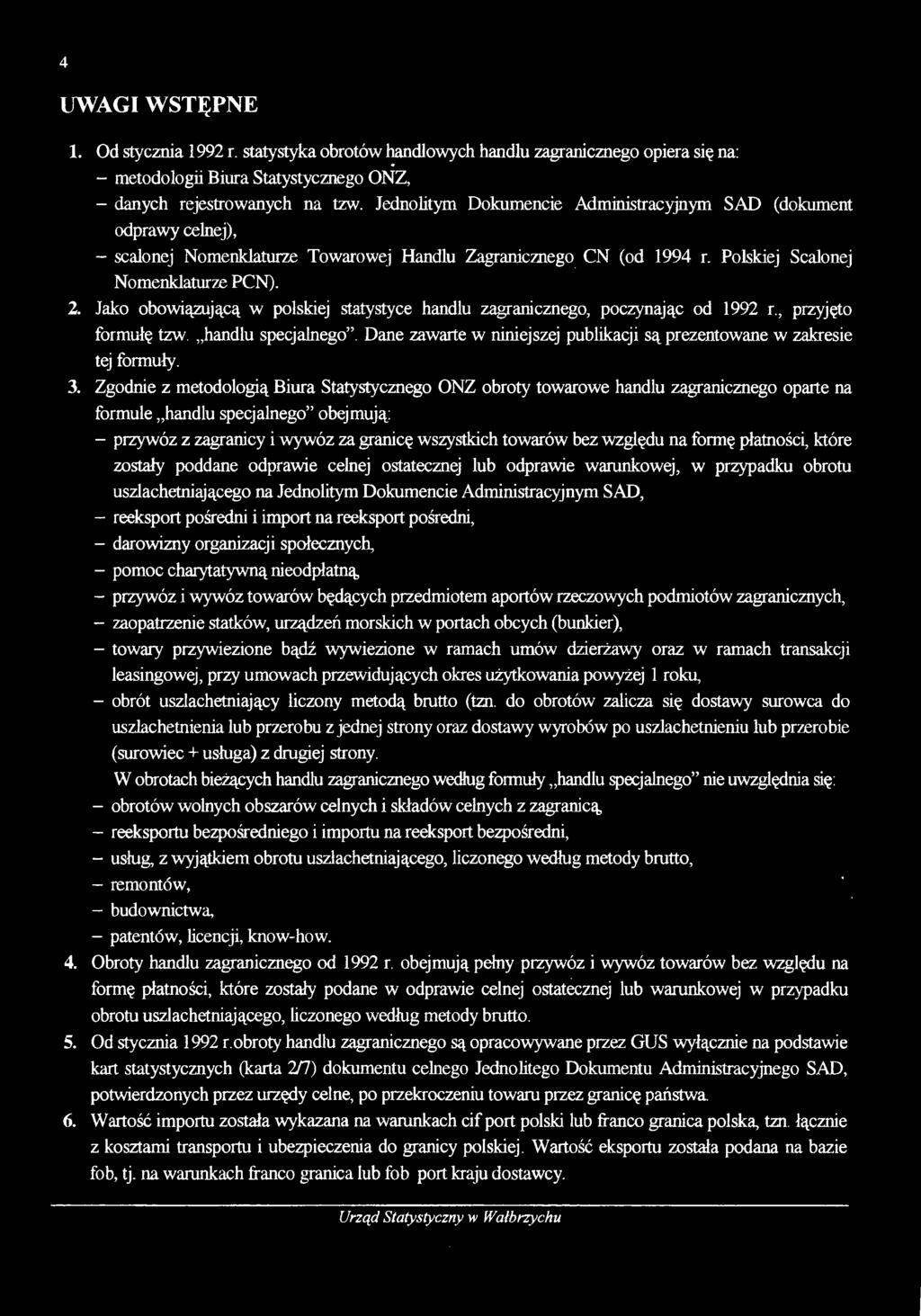 Jako obowiązującą w polskiej statystyce handlu zagranicznego, poczynając od 1992 r., przyjęto formułę tzw. handlu specjalnego.