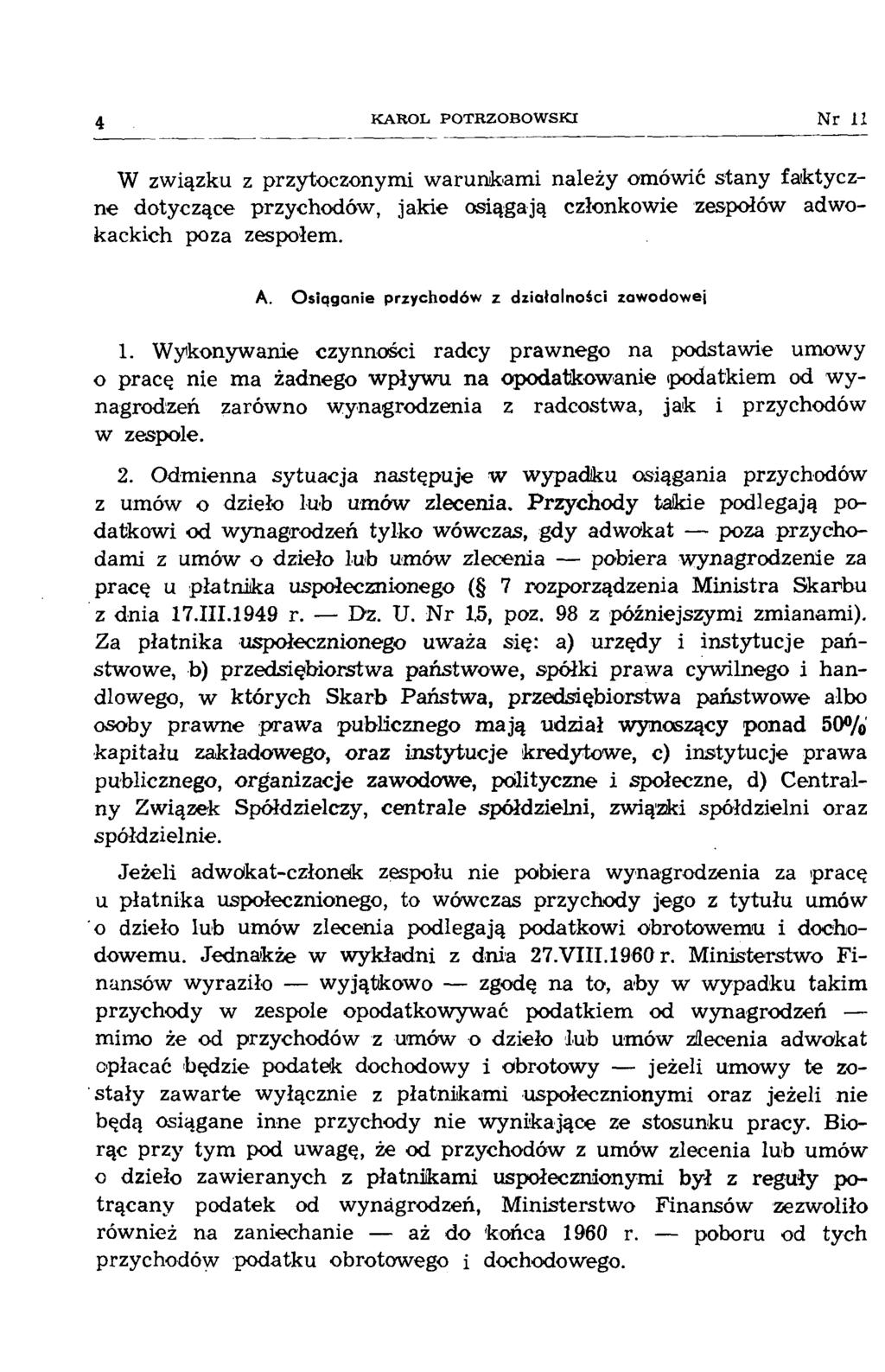 4 K A R O L P O T R Z O B O W S K I Nr 11 W związku z przytoczonymi w arunkam i należy omówić stany faktyczne dotyczące przychodów, jakie osiągają członkowie zespołów adwokackich poza zespołem. A. Osiąganie przychodów z działalności zawodowej 1.