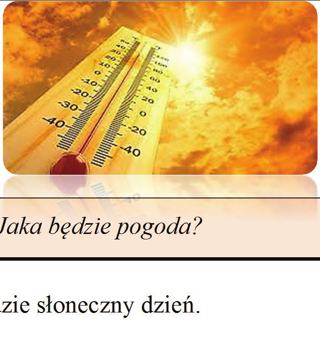 Jutro będzie słoneczny dzień. Za chwilę będzie burza. Kwiaty bardzo intensywnie pachną. 14.6. Wkrótce. Wymagania ogólne II. Rozumienie wypowiedzi. Uczeń rozumie [ ] proste wypowiedzi pisemne [ ]. V.