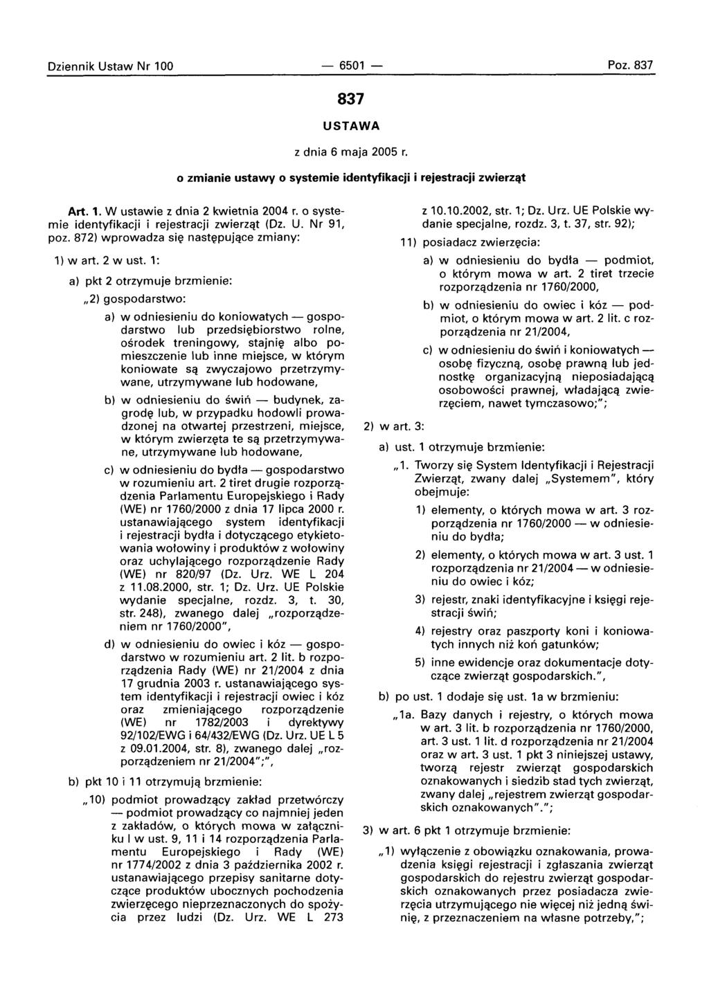 Oziennik Ustaw Nr 100-6501 Poz. 837 837 USTAWA z dnia 6 maja 2005 r. o zmianie ustawy 0 systemie identyfikacji i rejestracji zwlerzat Art. 1. W ustawie z dnia 2 kwietnia 2004 r.