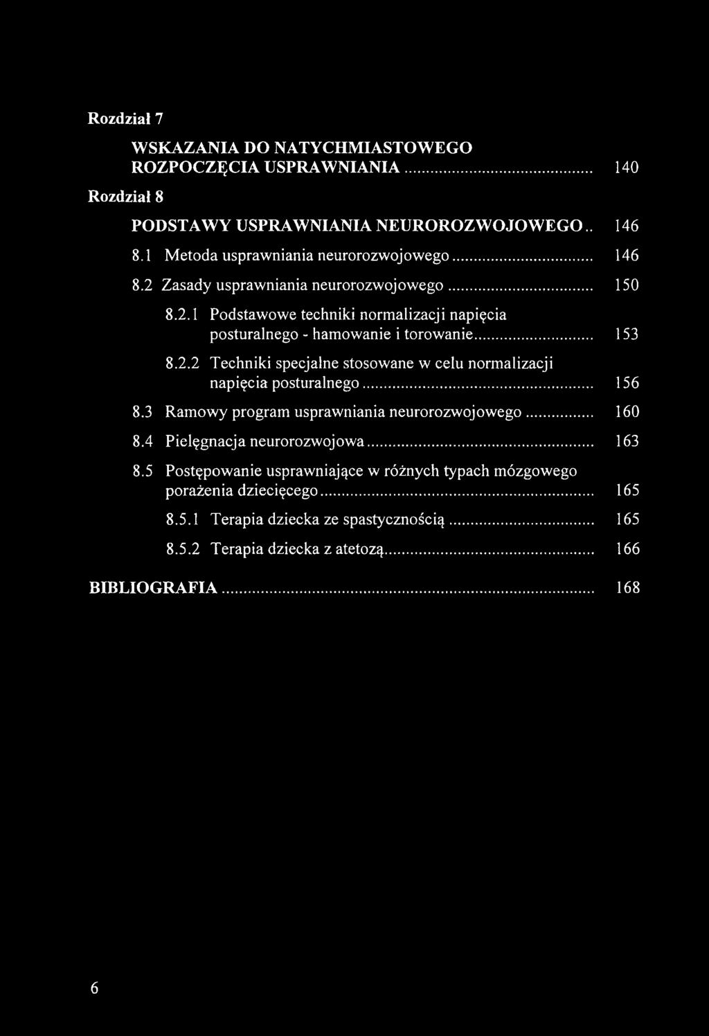 Rozdział 7 Rozdział 8 WSKAZANIA DO NATYCHMIASTOWEGO ROZPOCZĘCIA USPRAWNIANIA... 140 PODSTAWY USPRAWNIANIA NEUROROZWOJOWEGO.. 146 8.1 Metoda usprawniania neurorozwojowego... 146 8.2 Zasady usprawniania neurorozwoj owego.