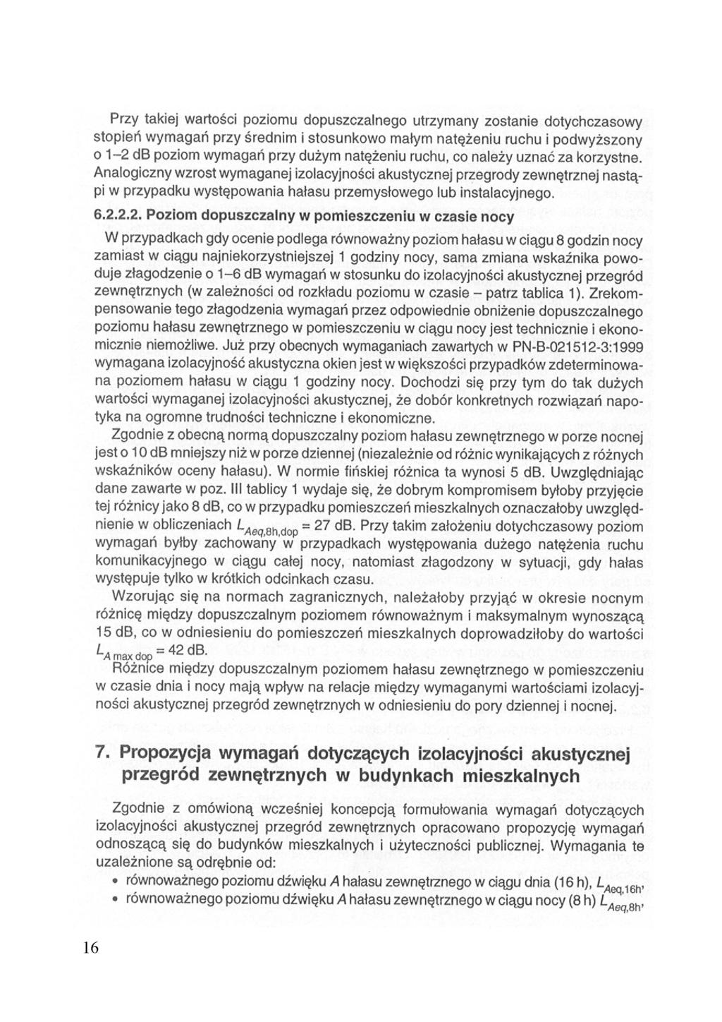 Przy takiej wartości poziomu dopuszczalnego utrzymany zostanie dotychczasowy stopień wymagań przy średnim i stosunkowo małym natężeniu ruchu i podwyższony o 1-2 db poziom wymagań przy dużym natężeniu