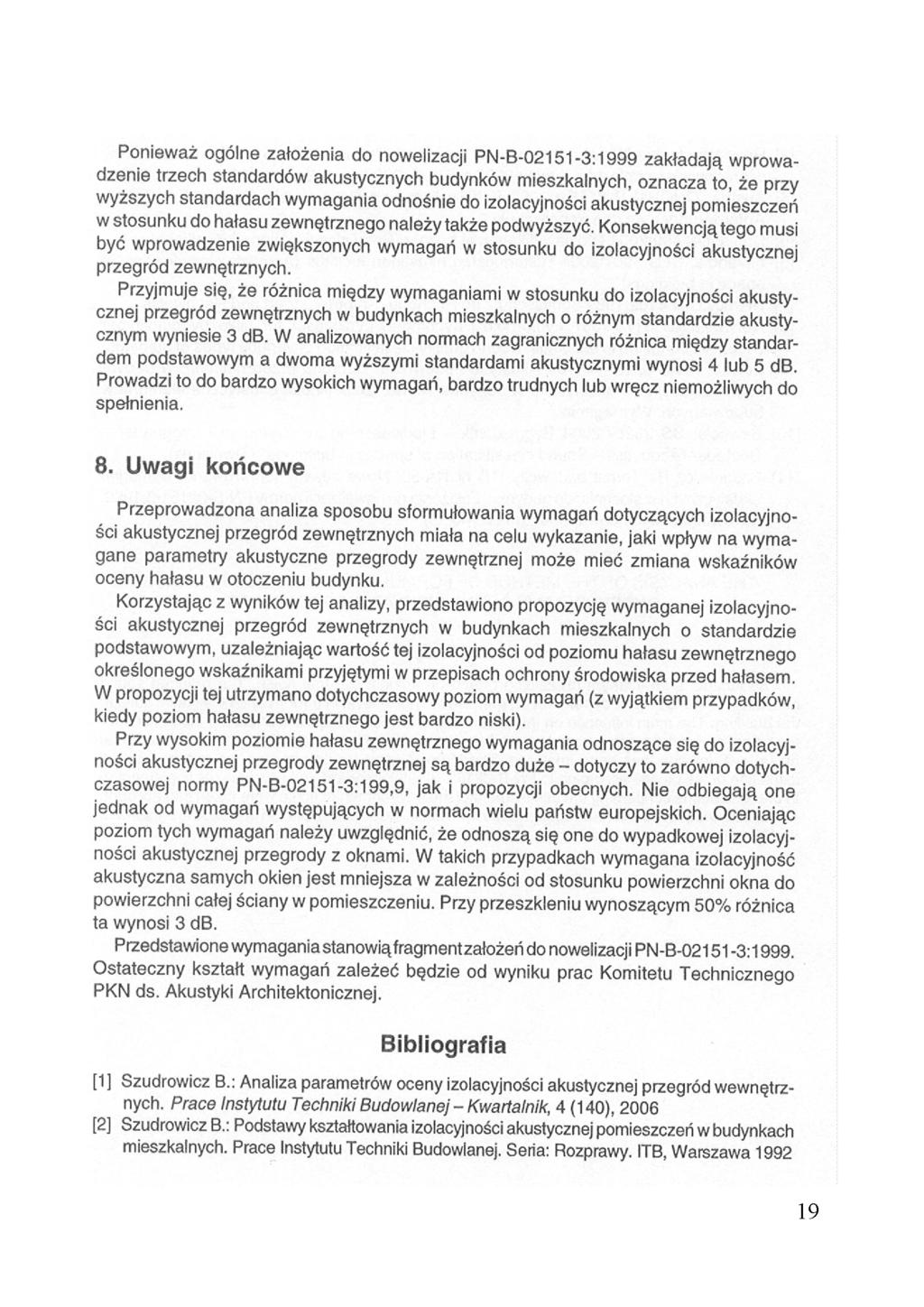 Ponieważ ogólne założenia do nowelizacji PN-B-02151-3:1999 zakładają wprowadzenie trzech standardów akustycznych budynków mieszkalnych, oznacza to, że przy wyższych standardach wymagania odnośnie do