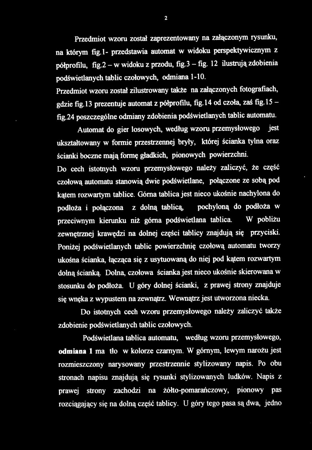 Przedmiot wzoru został zaprezentowany na załączonym rysunku, na którym fig.l- przedstawia automat w widoku perspektywicznym z półprofilu, fig.2 - w widoku z przodu, fig.3 - fig.