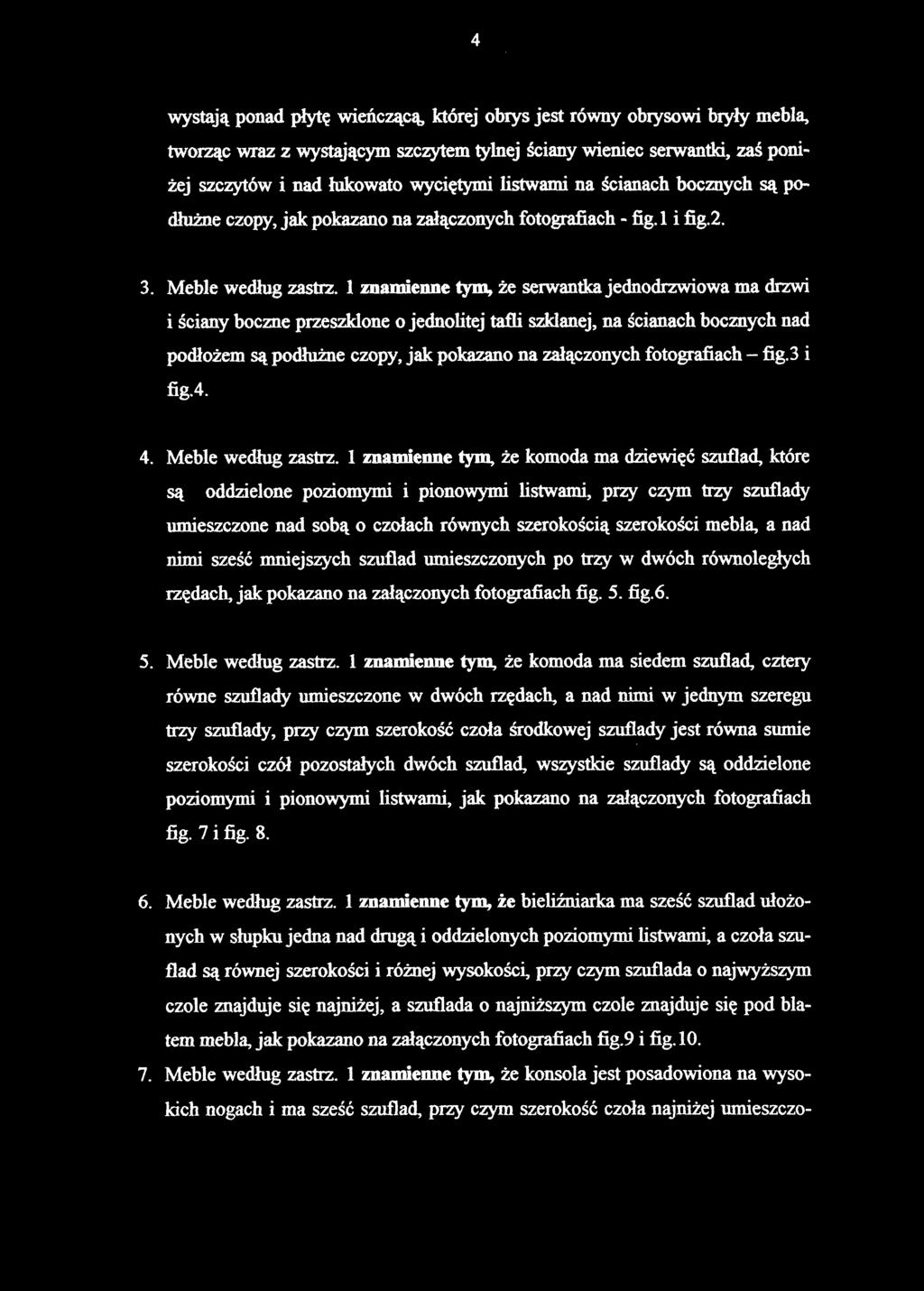 wystają ponad płytę wieńczącą, której obrys jest równy obrysowi bryły mebla, tworząc wraz z wystającym szczytem tylnej ściany wieniec serwantki, zaś poniżej szczytów i nad łukowato wyciętymi listwami