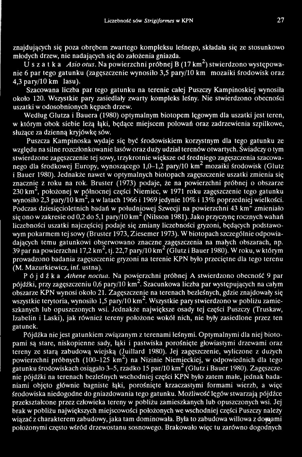 Według Glutza i Bauera (1980) optymalnym biotopem lęgowym dla uszatki jest teren, w którym obok siebie leżą łąki, będące miejscem polowań oraz zadrzewienia szpilkowe, służące za dzienną kryjówkę sów.