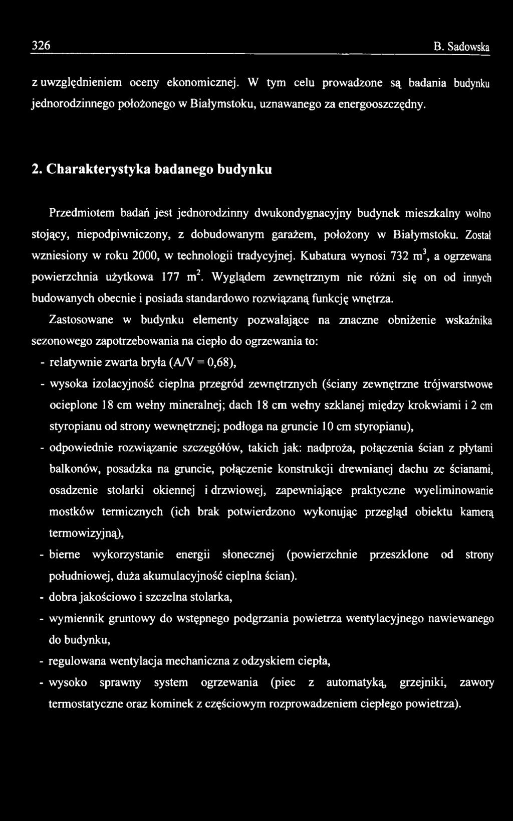Zastosowane w budynku elementy pozwalające na znaczne obniżenie wskaźnika sezonowego zapotrzebowania na ciepło do ogrzewania to: - relatywnie zwarta bryła (A/V = 0,68), - wysoka izolacyjność cieplna