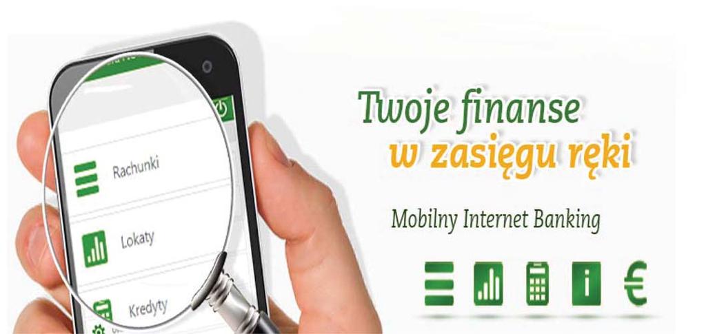 NASZA OFERTA Mobilny Internet Banking Jeżeli chcesz zarządzać swoimi fi nansami za pośrednictwem urządzeń mobilnych typu smartfon, tablet itp.