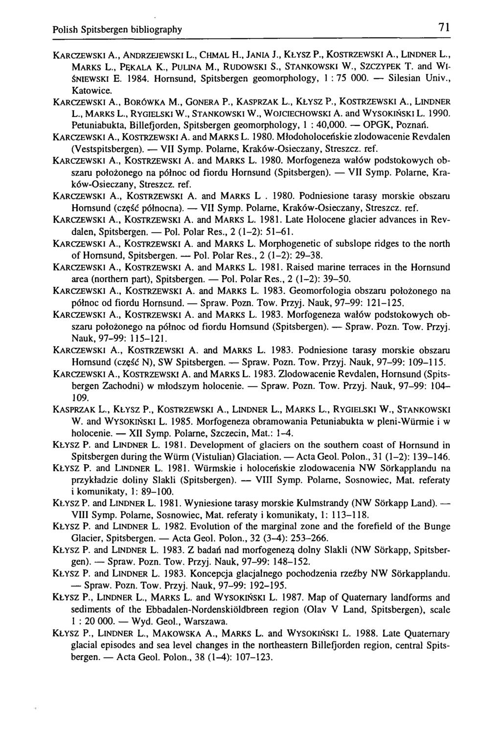 Polish Spitsbergen bibliography 71 KARCZEWSKI A., ANDRZEJEWSKI L., CHMAL H., JANIA J., KŁYSZ P., KOSTRZEWSKI A., LINDNER L., MARKS L., PĘKALA K., PULINA M., RUDOWSKI S., STANKOWSKI W., SZCZYPEK T.