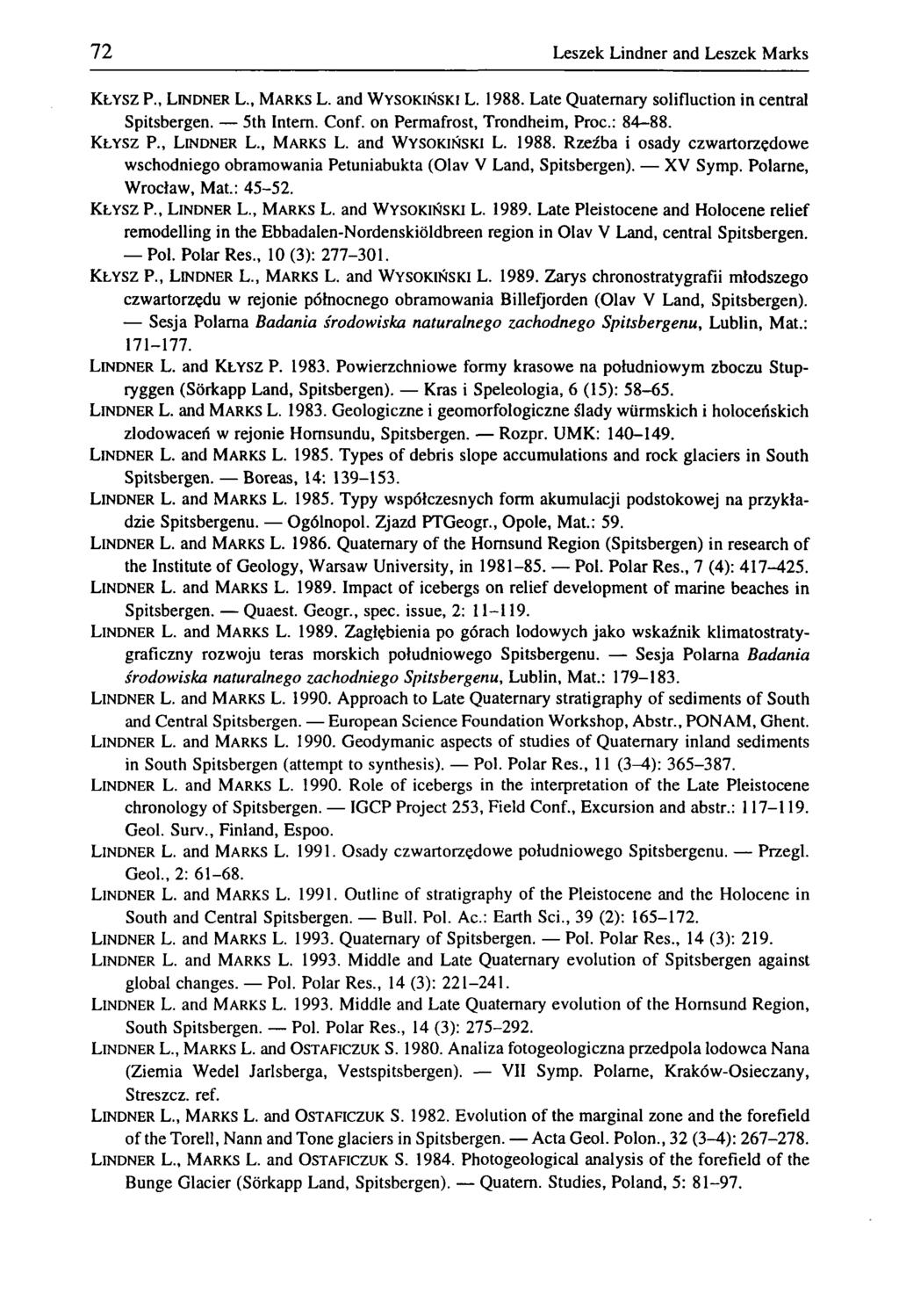 72 Leszek Lindner and Leszek Marks KŁYSZ P., LINDNER L., MARKS L. and WYSOKIŃSKI L. 1988. Late Quaternary solifluction in central Spitsbergen. 5th Intern. Conf. on Permafrost, Trondheim, Proc: 84 88.