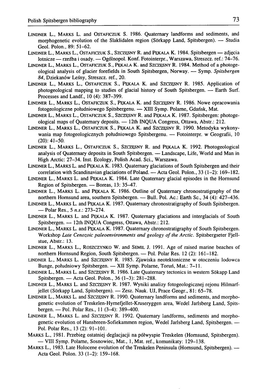 Polish Spitsbergen bibliography 73 LINDNER L., MARKS L. and OSTAFICZUK S. 1986. Quaternary landforms and sediments, and morphogenetic evolution of the Slaklidalen region (Sórkapp Land, Spitsbergen).