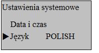 4.1.2 Język* Aby zmienić język wejdź do Menu Ustawienia Ustawienia systemowe Język, zatwierdź OK i za pomocą strzałek " / " wybierz interesujący Cię język. Zatwierdź OK.