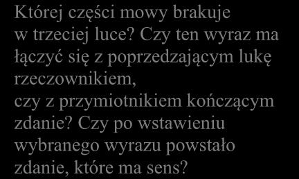 3. Znajomość środków językowych 25 3.2. Zadania na dobieranie Twoim zadaniem jest uzupełnienie tekstu za pomocą wyrazów zamieszczonych nad tekstem. Przeczytaj wyrazy w ramce.