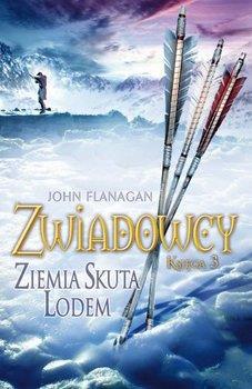 Zwiadowcy. Księga 3. Ziemia skuta lodem Autor: Flanagan John Trzeci tom bestsellerowej sagi dla młodzieży pióra australijskiego pisarza Johna Flanagana.