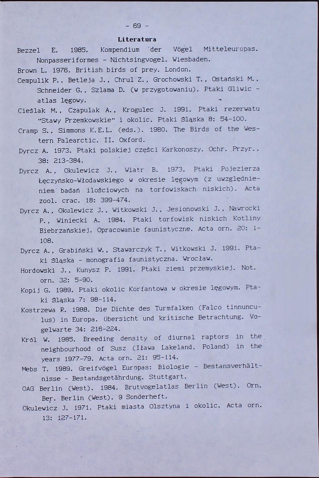 -69Literatura Bezzel E. 1985. Kompendium» der VSgel Mitteleuropas. Nonpasseriformes - Nichtsingvogel. Wiesbaden. Brown L. 1976. British birds of prey. London. Cempulik P.. Betleja J., Chrul Z.