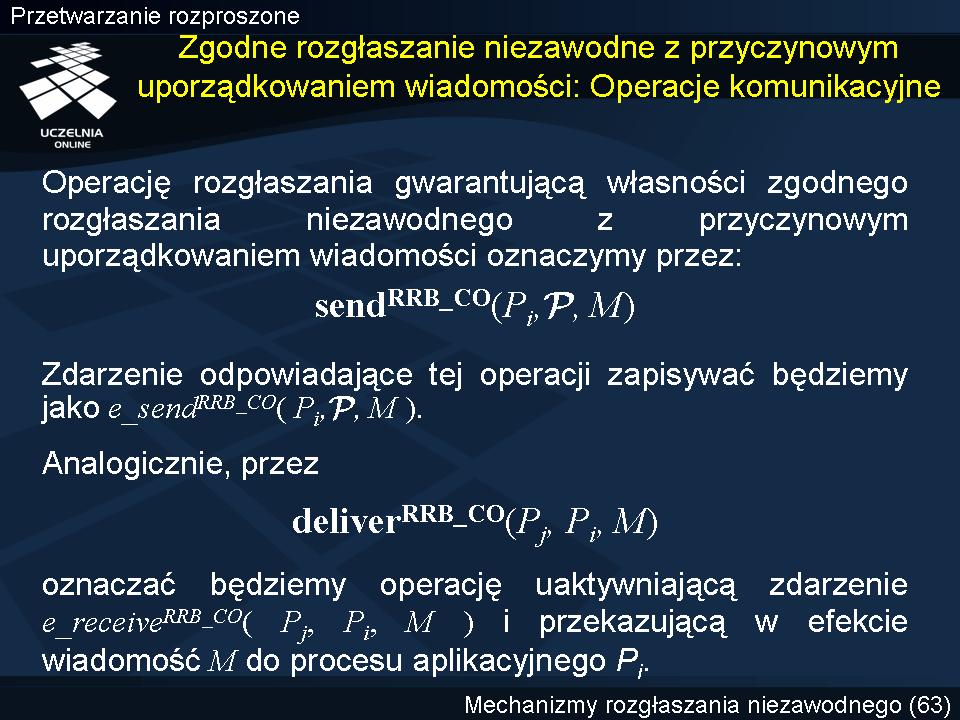 Zgodne rozgłaszanie niezawodne z przyczynowym uporządkowaniem wiadomości: Operacje komunikacyjne Operację zgodnego rozgłaszania niezawodnego M przez P i do zbioru procesów P, z zachowaniem