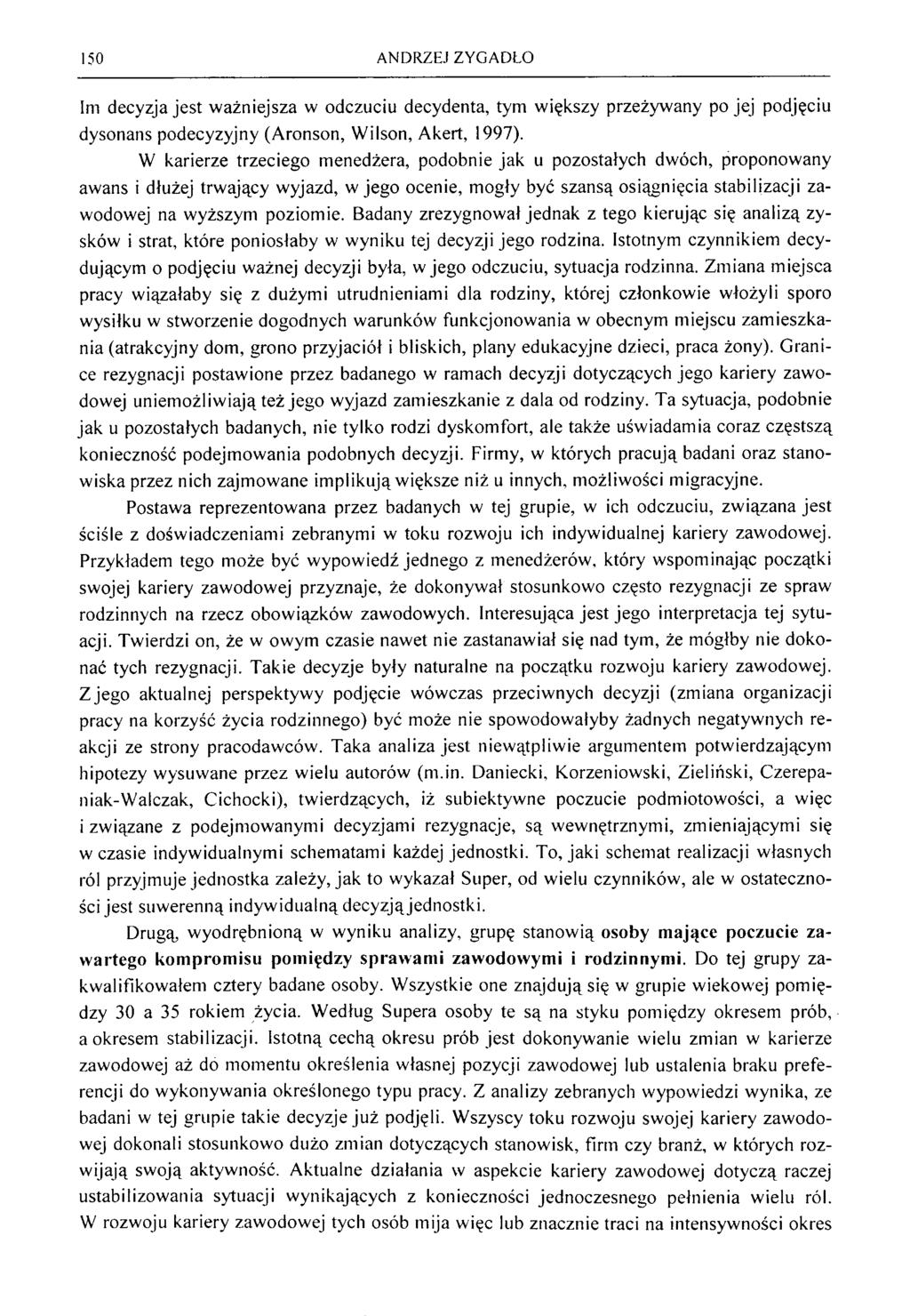 150 ANDRZEJ ZYGADŁO Im decyzja je s t w ażniejsza w odczuciu decydenta, tym w iększy przeżyw any po jej podjęciu dysonans podecyzyjny (A ronson, W ilson, A kert, 1997).