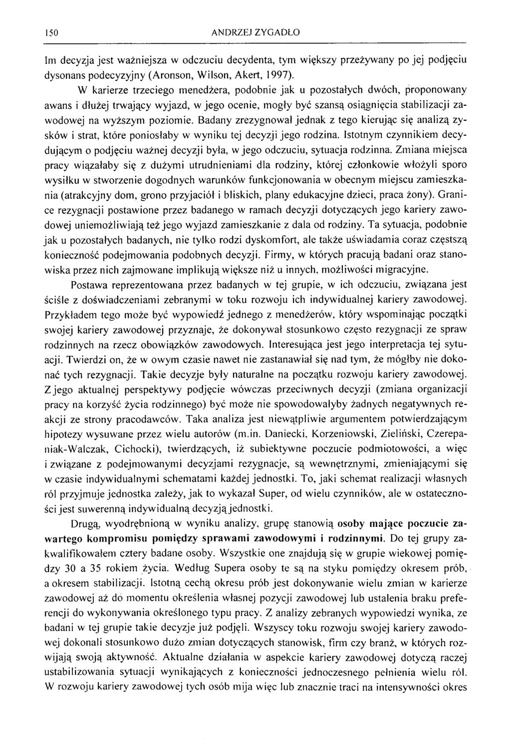 150 ANDRZEJ ZYGADŁO Im decyzja je s t w ażniejsza w odczuciu decydenta, tym w iększy przeżyw any po jej podjęciu dysonans podecyzyjny (A ronson, W ilson, A kert, 1997).