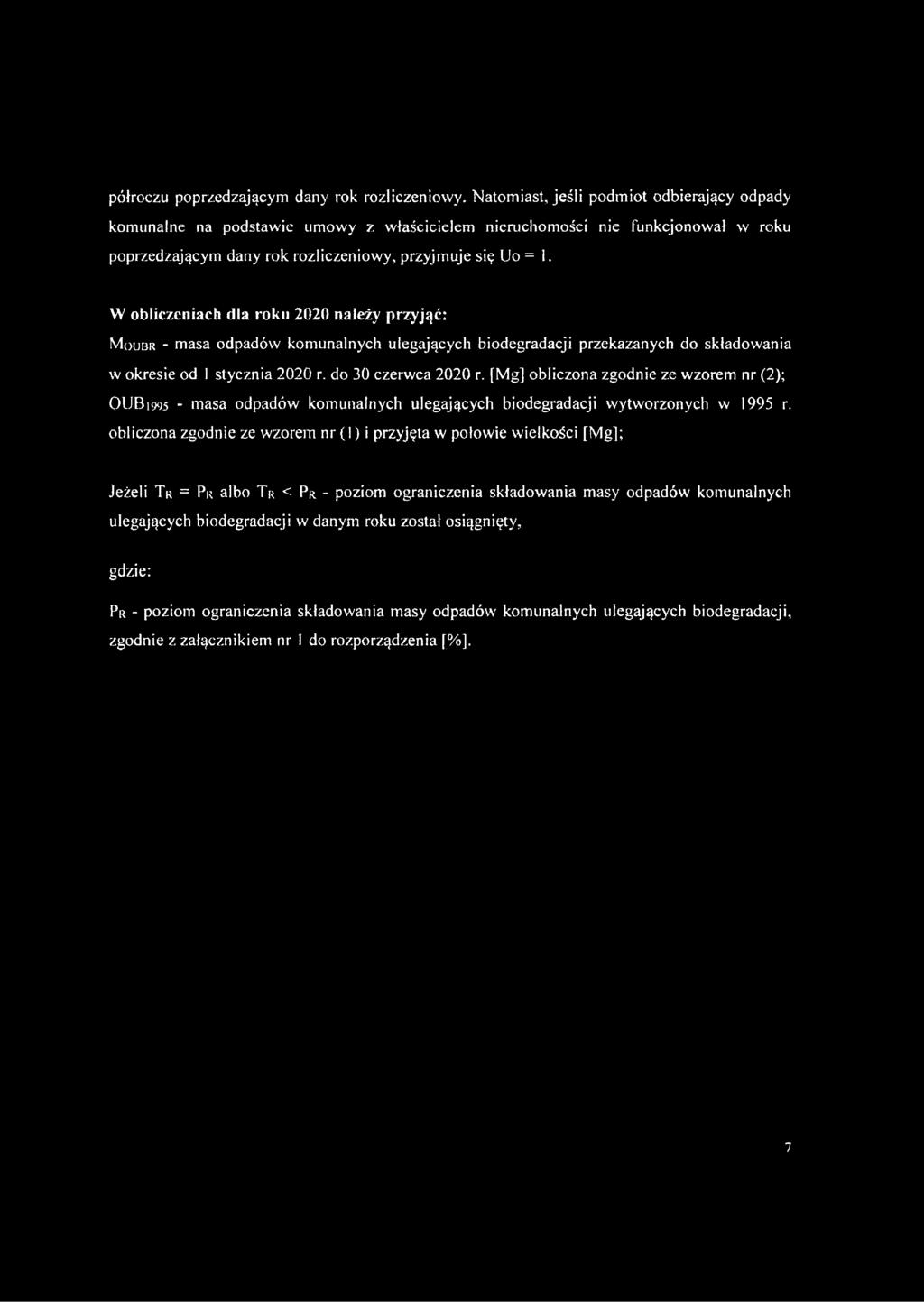 W obliczeniach dla roku 2020 należy przyjąć: Moubr - masa odpadów komunalnych ulegających biodegradacji przekazanych do składowania w okresie od 1 stycznia 2020 r. do 30 czerwca 2020 r.