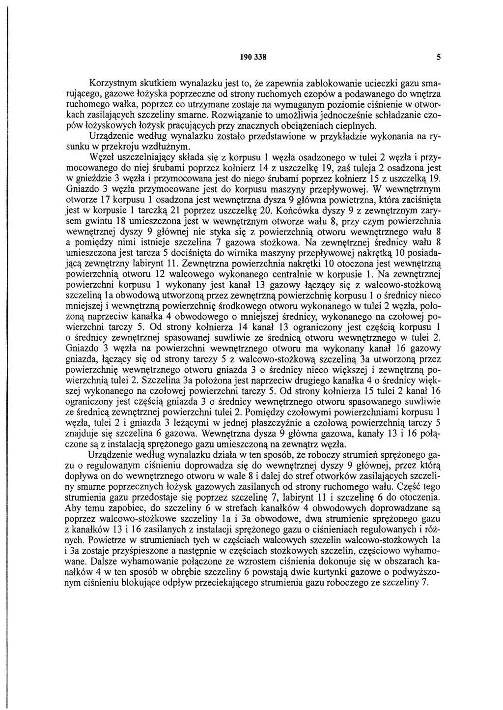 190338 5 Korzystnym skutkiem wynalazku jest to, że zapewnia zablokowanie ucieczki gazu smarującego, gazowe łożyska poprzeczne od strony ruchomych czopów a podawanego do wnętrza ruchomego wałka,