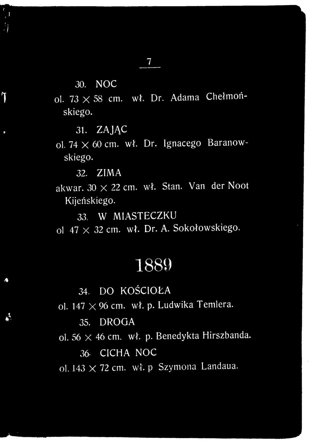 A. Soko?owskiego. 188?) 34. DO KO?CIO?A ol. 147 X 96 cm. w?. p. Ludwika Tem?era. 35. DROGA ol.