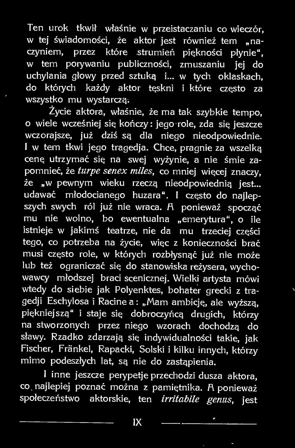 .. w łych oklaskach, do których każdy aktor tęskni i które często za wszystko mu wystarczą; Zycie aktora, właśnie, że ma tak szybkie tempo, o wiele wcześniej się kończy: jego role, zda się jeszcze