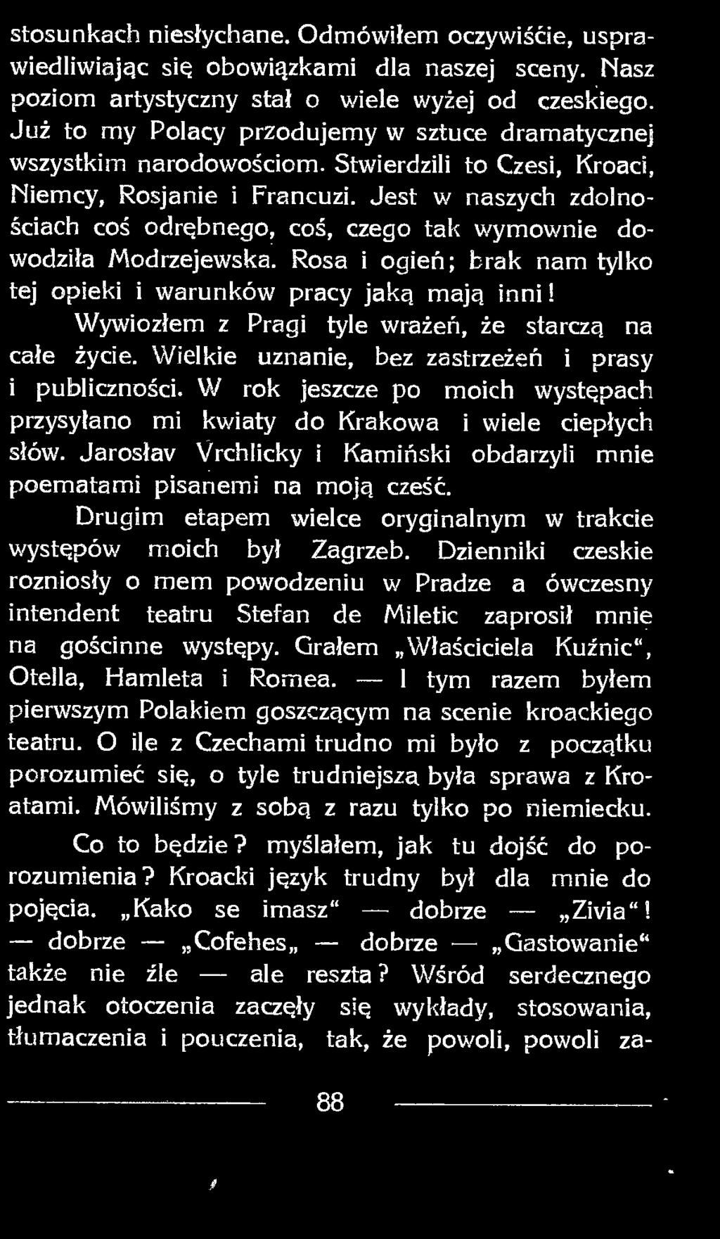 Jest w naszych zdolnościach coś odrębnego, coś, czego tak wymownie dowodziła Modrzejewska. Rosa i ogień; brak nam tylko tej opieki i warunków pracy jaką mają inni!