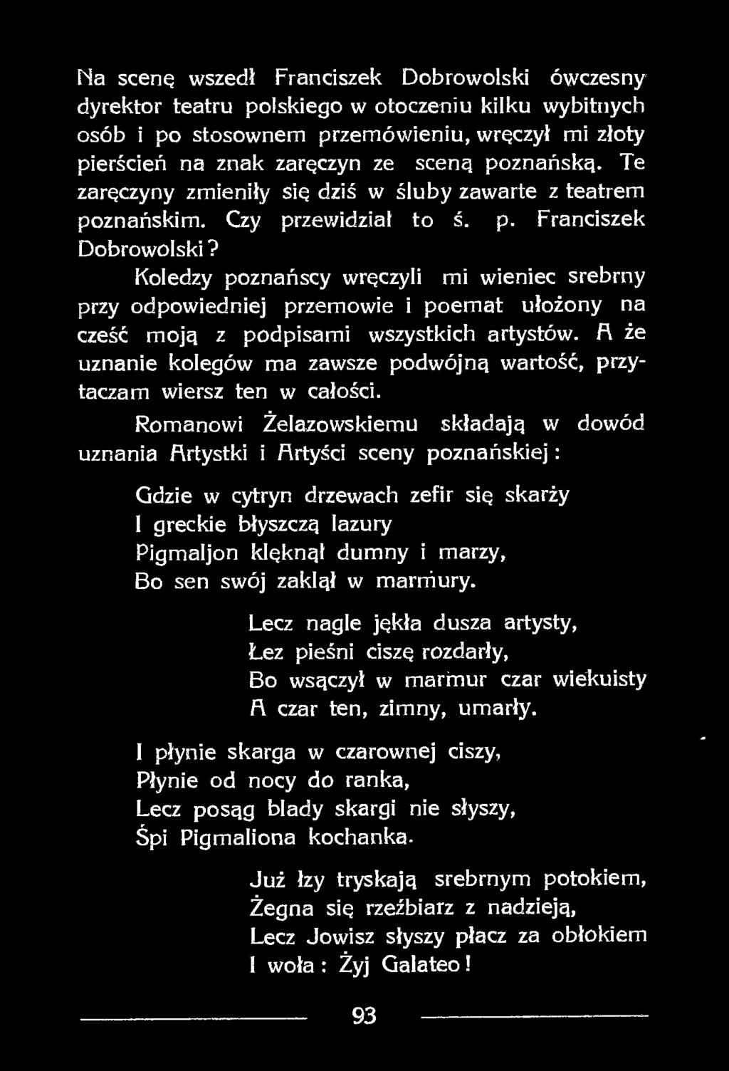 Romanowi Żelazowskiemu składają w dowód uznania Artystki i Artyści sceny poznańskiej : Gdzie w cytryn drzewach zefir się skarży 1 greckie błyszczą lazury Pigmaljon klęknął dumny i marzy,