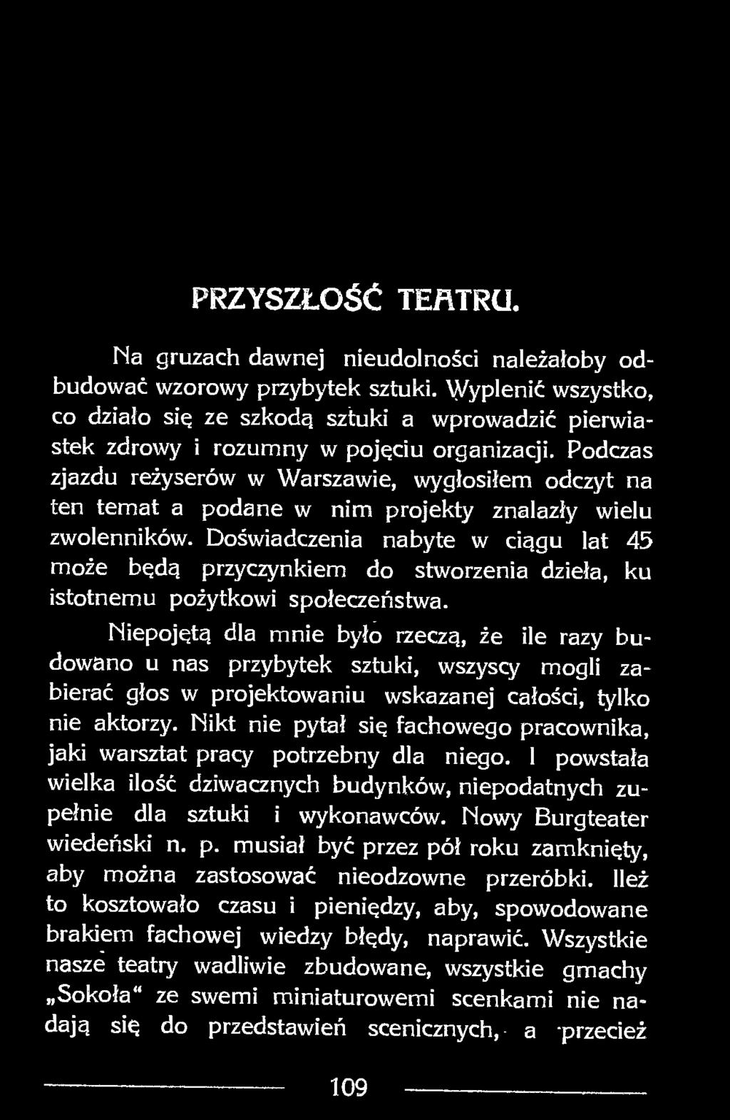 Niepojętą dla mnie było rzeczą, że ile razy budowano u nas przybytek sztuki, wszyscy mogli zabierać głos w projektowaniu wskazanej całości, tylko nie aktorzy.