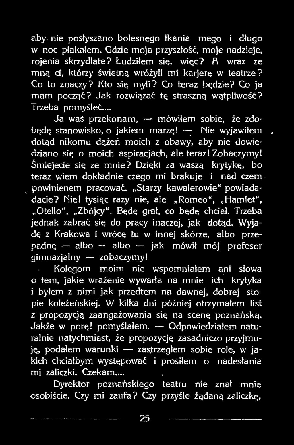 .. Ja waś przekonam, mówiłem sobie, że zdobędę stanowisko, o jakiem marzę! Mie wyjawiłem dotąd nikomu dążeń moich z obawy, aby nie dowiedziano się o moich aspiracjach, ale teraz! Zobaczymy!