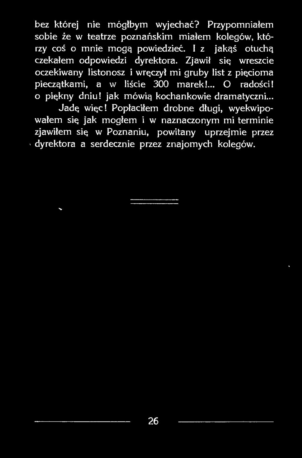 w liście 300 marek!... O radości! o piękny dniu! jak mówią kochankowie dramatyczni.